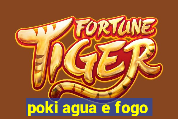 poki agua e fogo